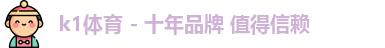 k1体育 - 十年品牌 值得信赖